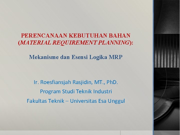 PERENCANAAN KEBUTUHAN BAHAN (MATERIAL REQUIREMENT PLANNING): Mekanisme dan Esensi Logika MRP Ir. Roesfiansjah Rasjidin,