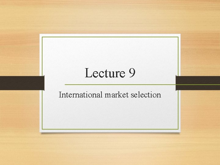 Lecture 9 International market selection 