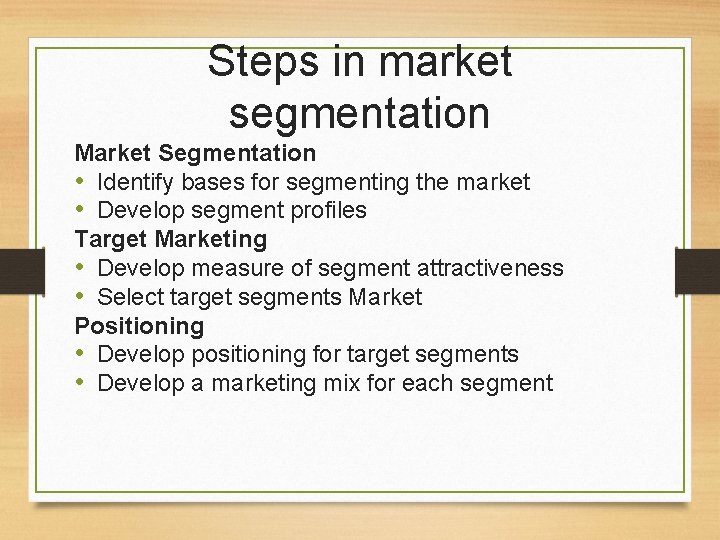 Steps in market segmentation Market Segmentation • Identify bases for segmenting the market •