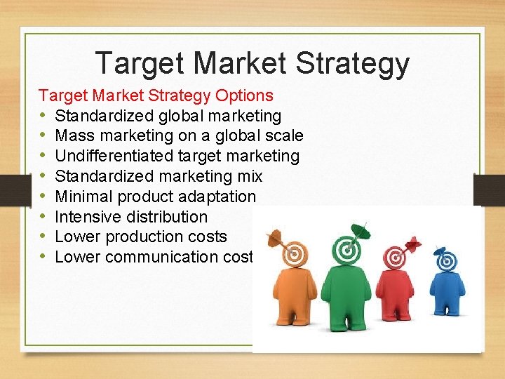 Target Market Strategy Options • Standardized global marketing • Mass marketing on a global