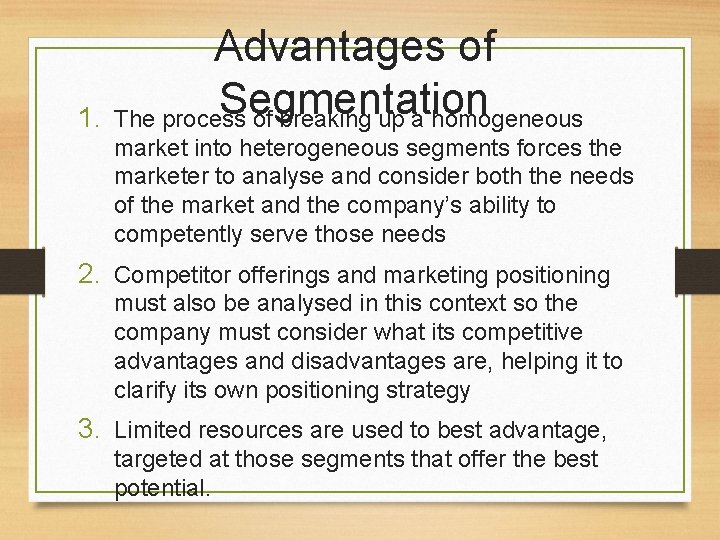 Advantages of Segmentation 1. The process of breaking up a homogeneous market into heterogeneous