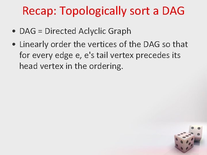 Recap: Topologically sort a DAG • DAG = Directed Aclyclic Graph • Linearly order