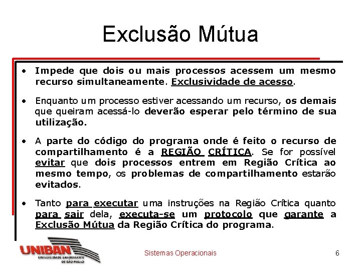 Exclusão Mútua • Impede que dois ou mais processos acessem um mesmo recurso simultaneamente.