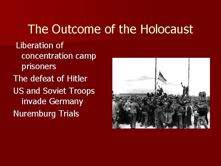 The Outcome of the Holocaust Liberation of concentration camp prisoners The defeat of Hitler