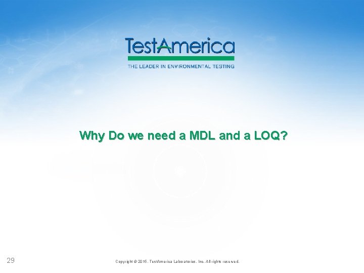 Why Do we need a MDL and a LOQ? 29 Copyright © 2015, Test.