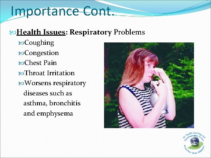 Importance Cont. Health Issues: Respiratory Problems Coughing Congestion Chest Pain Throat Irritation Worsens respiratory