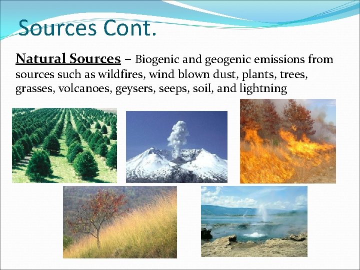 Sources Cont. Natural Sources – Biogenic and geogenic emissions from sources such as wildfires,