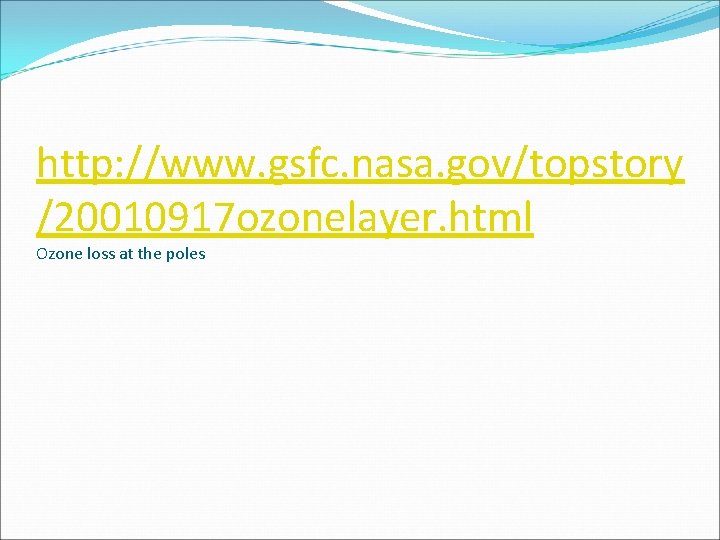 http: //www. gsfc. nasa. gov/topstory /20010917 ozonelayer. html Ozone loss at the poles 