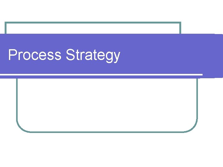 Process Strategy 