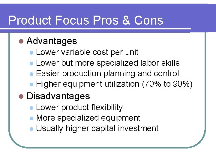 Product Focus Pros & Cons l Advantages Lower variable cost per unit l Lower