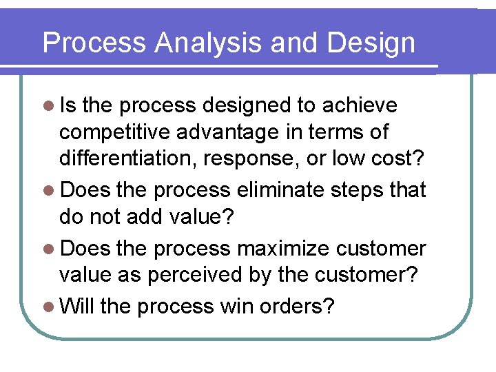 Process Analysis and Design l Is the process designed to achieve competitive advantage in