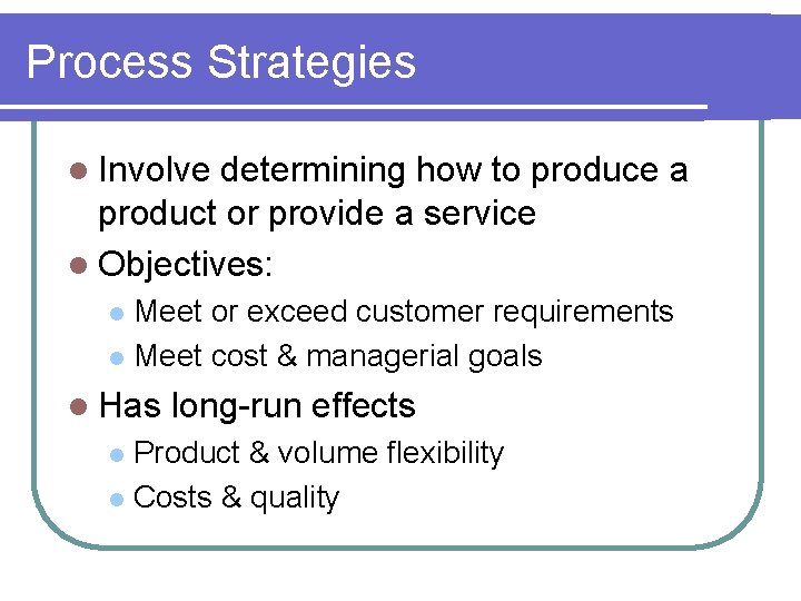 Process Strategies l Involve determining how to produce a product or provide a service