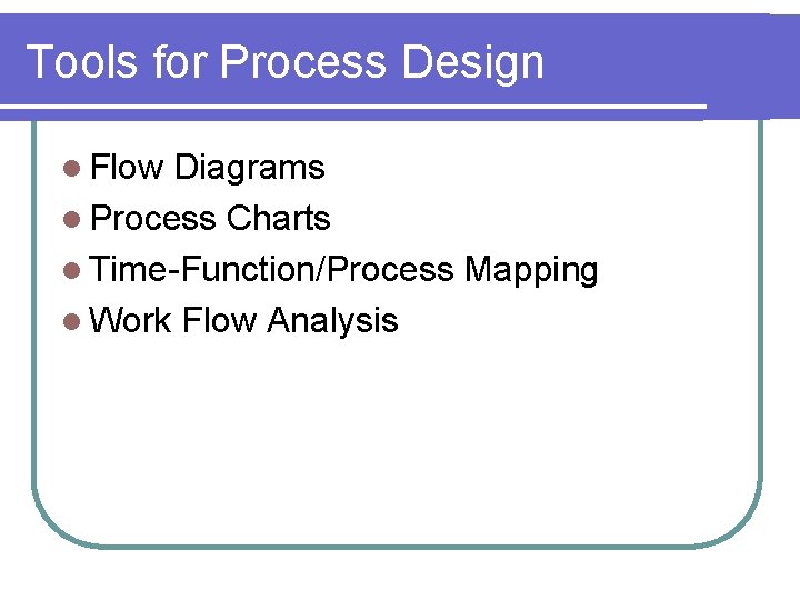 Tools for Process Design l Flow Diagrams l Process Charts l Time-Function/Process Mapping l