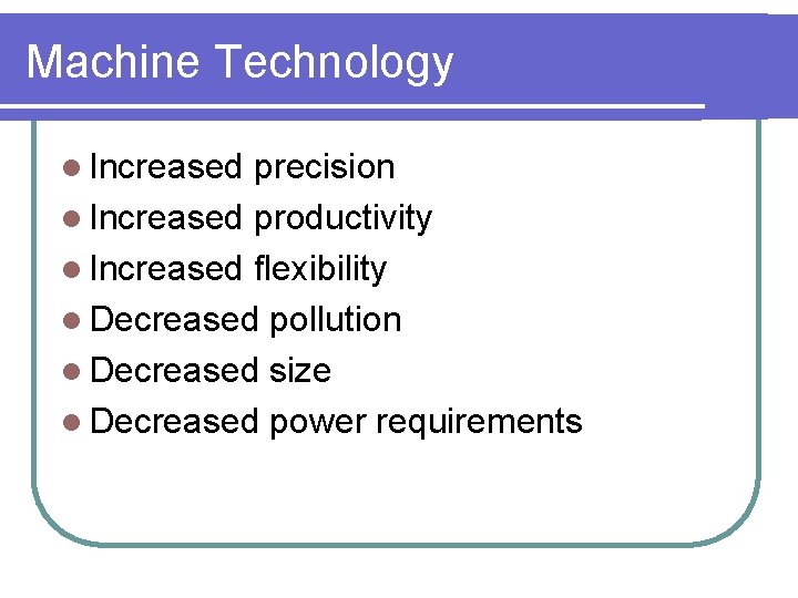 Machine Technology l Increased precision l Increased productivity l Increased flexibility l Decreased pollution
