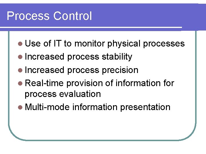 Process Control l Use of IT to monitor physical processes l Increased process stability