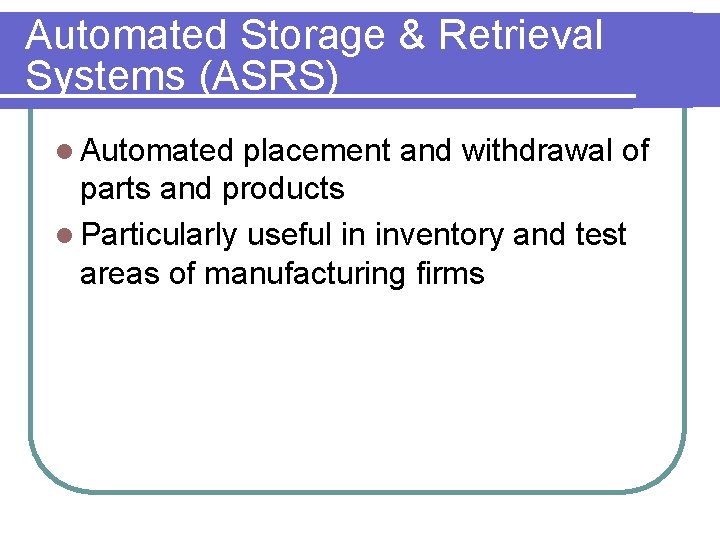 Automated Storage & Retrieval Systems (ASRS) l Automated placement and withdrawal of parts and