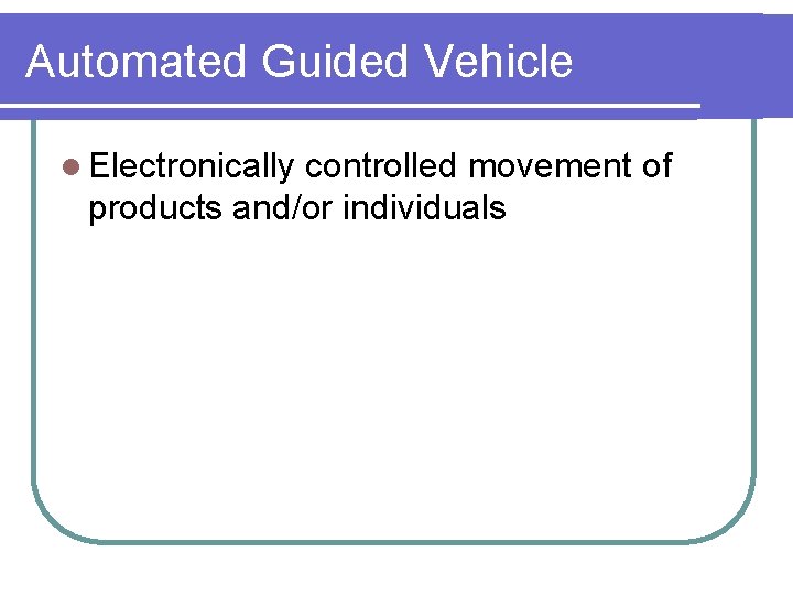 Automated Guided Vehicle l Electronically controlled movement of products and/or individuals 