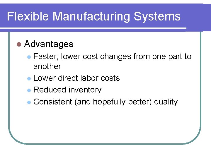 Flexible Manufacturing Systems l Advantages Faster, lower cost changes from one part to another