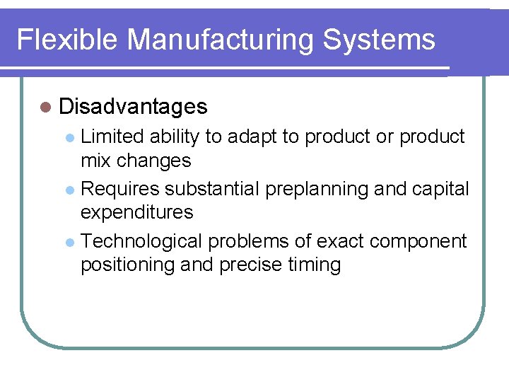 Flexible Manufacturing Systems l Disadvantages Limited ability to adapt to product or product mix