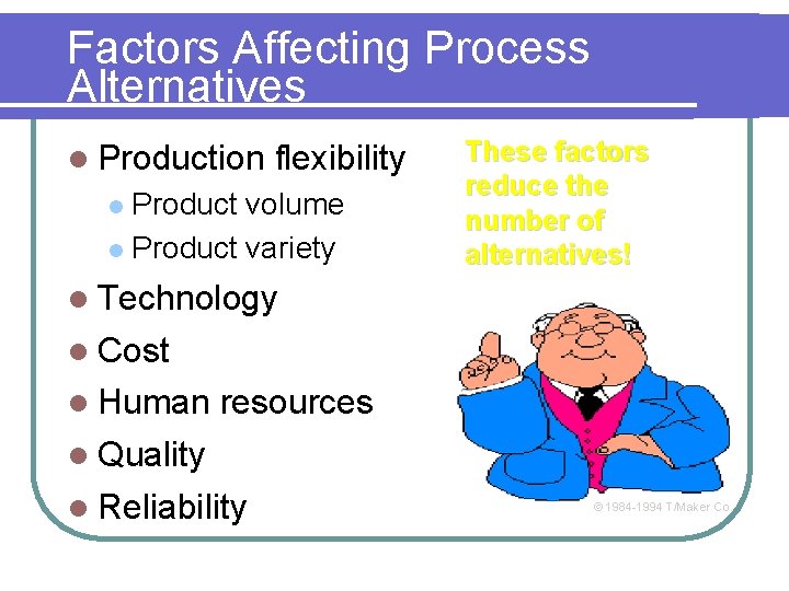 Factors Affecting Process Alternatives l Production flexibility Product volume l Product variety l These