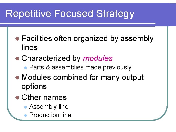 Repetitive Focused Strategy l Facilities often organized by assembly lines l Characterized by modules