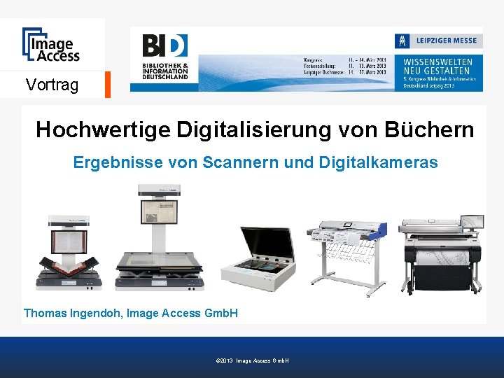 Vortrag Hochwertige Digitalisierung von Büchern Ergebnisse von Scannern und Digitalkameras Thomas Ingendoh, Image Access