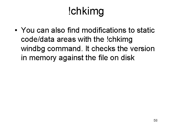 !chkimg • You can also find modifications to static code/data areas with the !chkimg