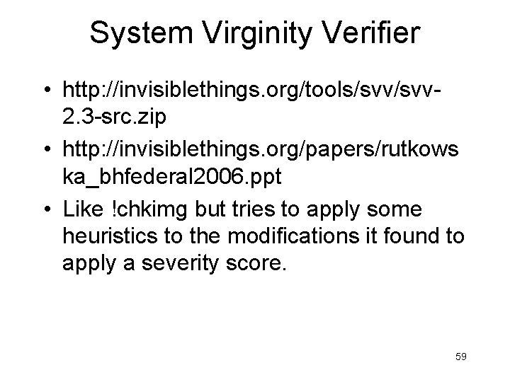 System Virginity Verifier • http: //invisiblethings. org/tools/svv 2. 3 -src. zip • http: //invisiblethings.