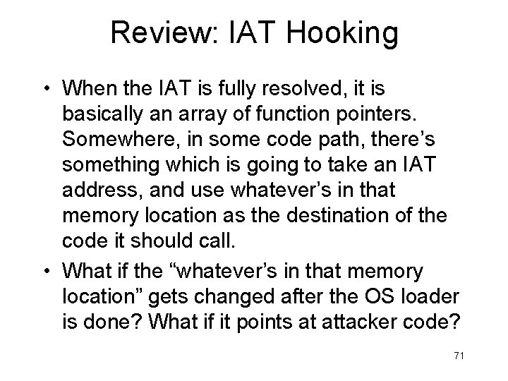 Review: IAT Hooking • When the IAT is fully resolved, it is basically an