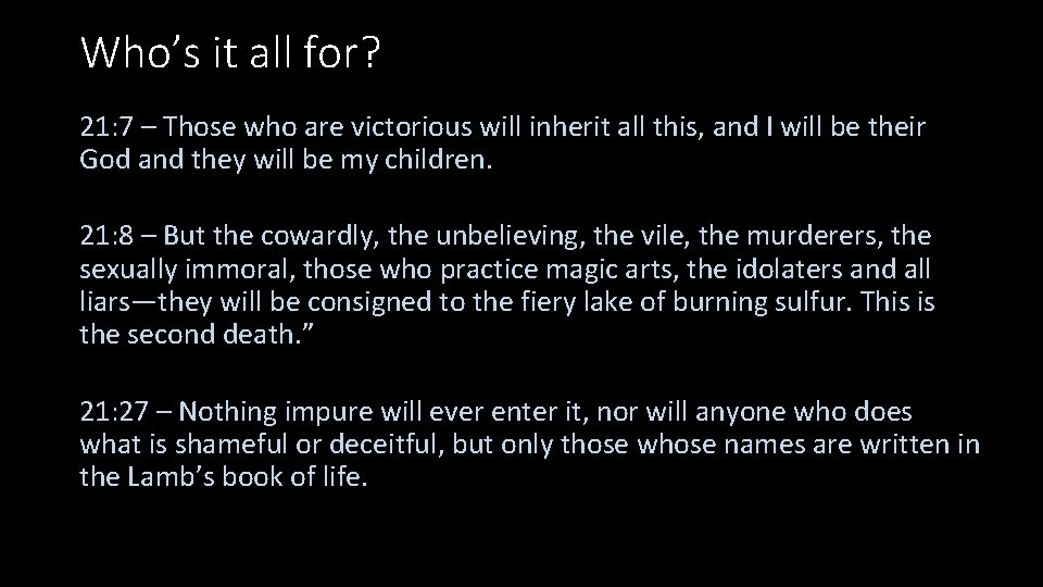 Who’s it all for? 21: 7 – Those who are victorious will inherit all