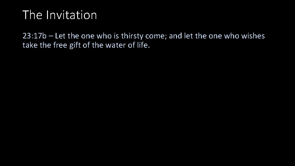 The Invitation 23: 17 b – Let the one who is thirsty come; and