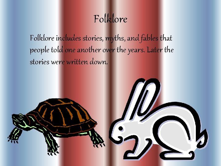 Folklore includes stories, myths, and fables that people told one another over the years.
