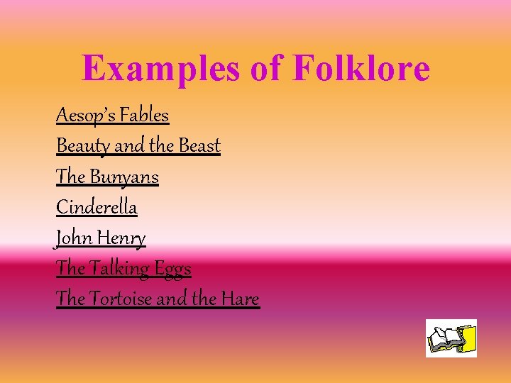 Examples of Folklore Aesop’s Fables Beauty and the Beast The Bunyans Cinderella John Henry