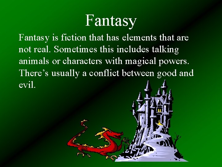 Fantasy is fiction that has elements that are not real. Sometimes this includes talking