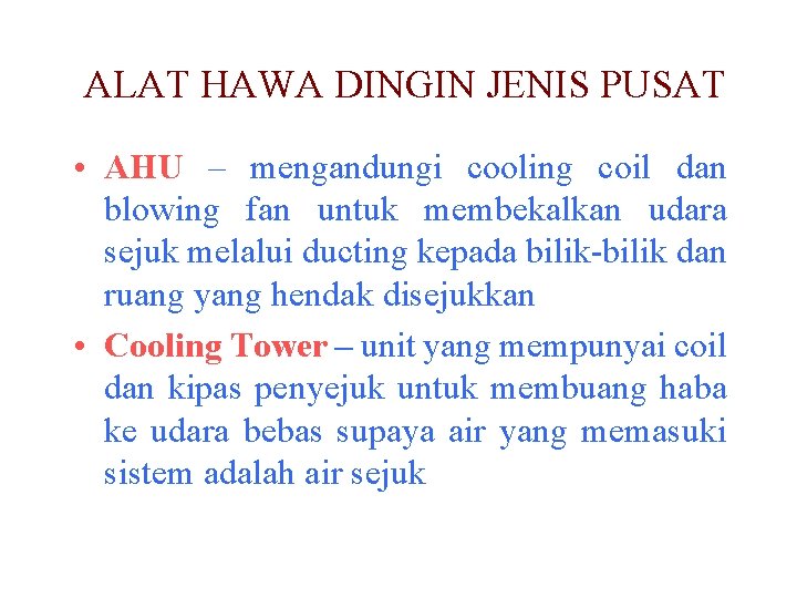 ALAT HAWA DINGIN JENIS PUSAT • AHU – mengandungi cooling coil dan blowing fan