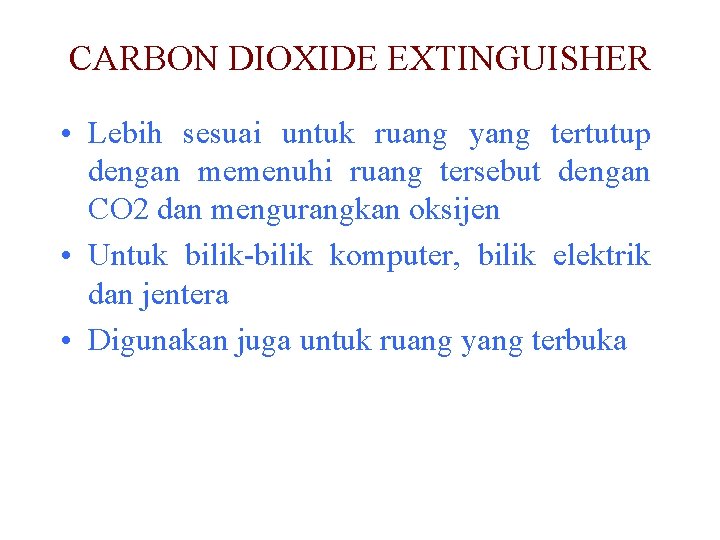 CARBON DIOXIDE EXTINGUISHER • Lebih sesuai untuk ruang yang tertutup dengan memenuhi ruang tersebut