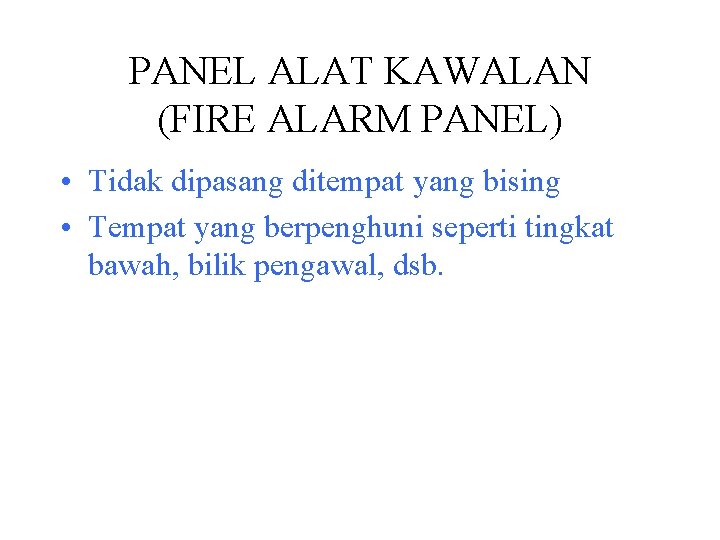 PANEL ALAT KAWALAN (FIRE ALARM PANEL) • Tidak dipasang ditempat yang bising • Tempat