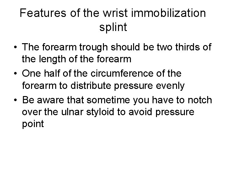 Features of the wrist immobilization splint • The forearm trough should be two thirds