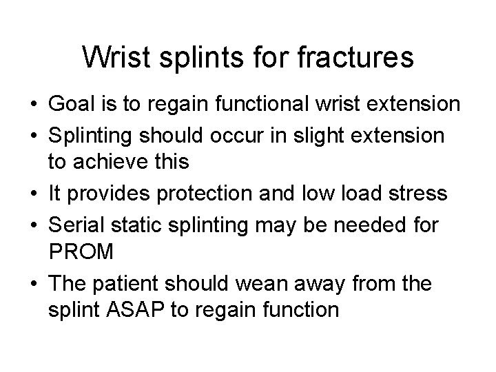 Wrist splints for fractures • Goal is to regain functional wrist extension • Splinting