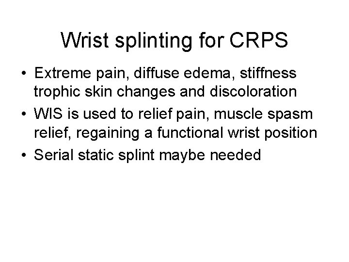 Wrist splinting for CRPS • Extreme pain, diffuse edema, stiffness trophic skin changes and