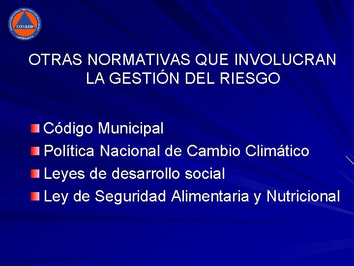 OTRAS NORMATIVAS QUE INVOLUCRAN LA GESTIÓN DEL RIESGO Código Municipal Política Nacional de Cambio