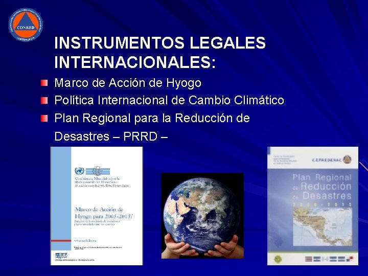 INSTRUMENTOS LEGALES INTERNACIONALES: Marco de Acción de Hyogo Política Internacional de Cambio Climático Plan