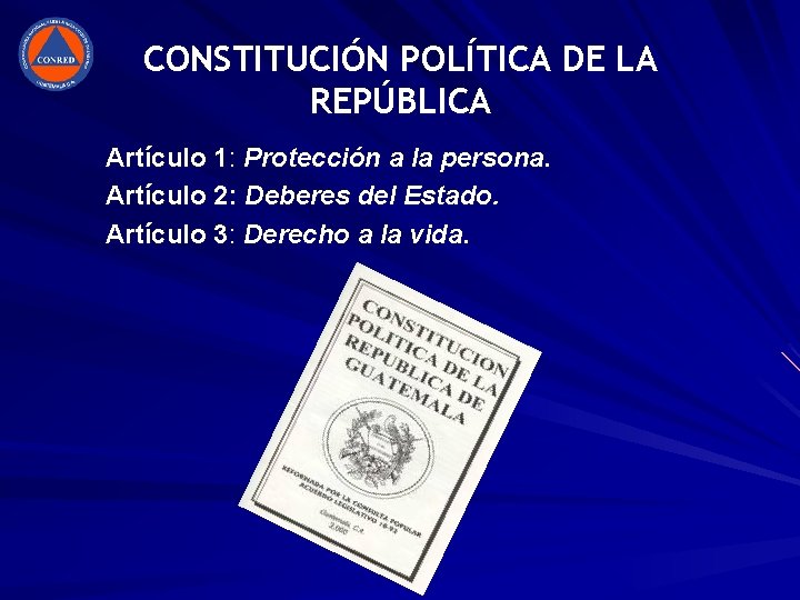 CONSTITUCIÓN POLÍTICA DE LA REPÚBLICA Artículo 1: Protección a la persona. Artículo 2: Deberes