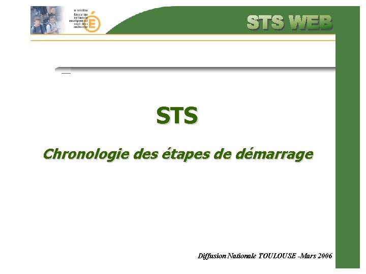 STS Chronologie des étapes de démarrage Diffusion Nationale TOULOUSE -Mars 2006 