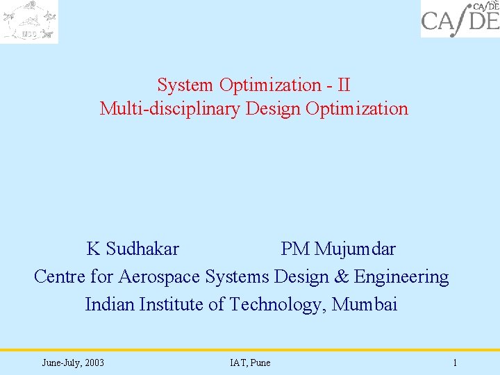 System Optimization - II Multi-disciplinary Design Optimization K Sudhakar PM Mujumdar Centre for Aerospace