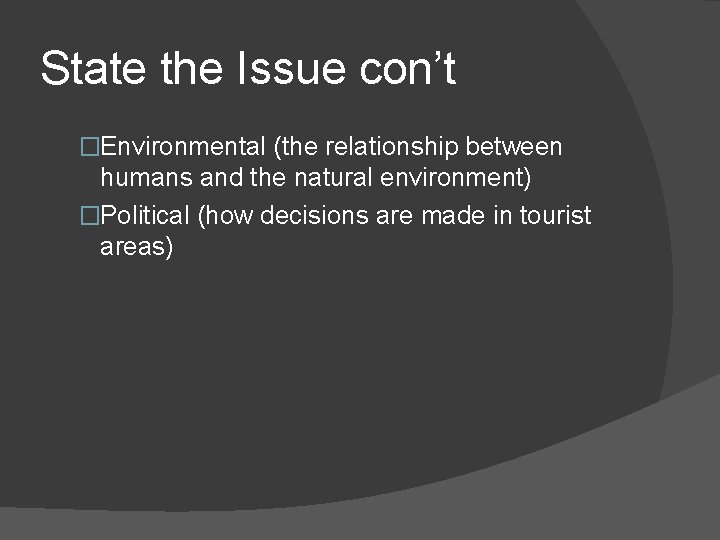 State the Issue con’t �Environmental (the relationship between humans and the natural environment) �Political