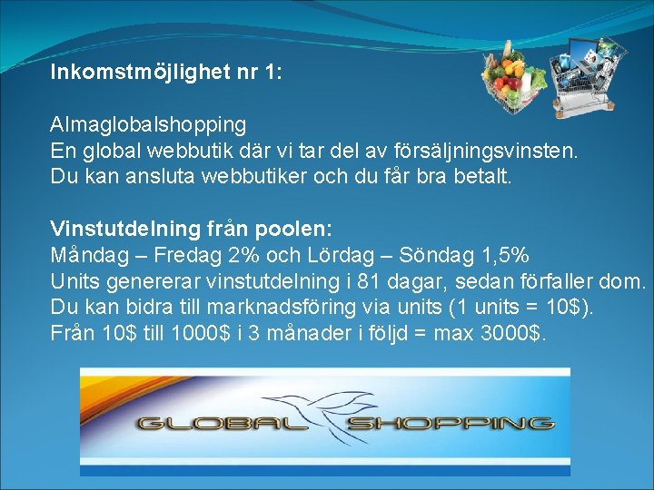 Inkomstmöjlighet nr 1: Almaglobalshopping En global webbutik där vi tar del av försäljningsvinsten. Du