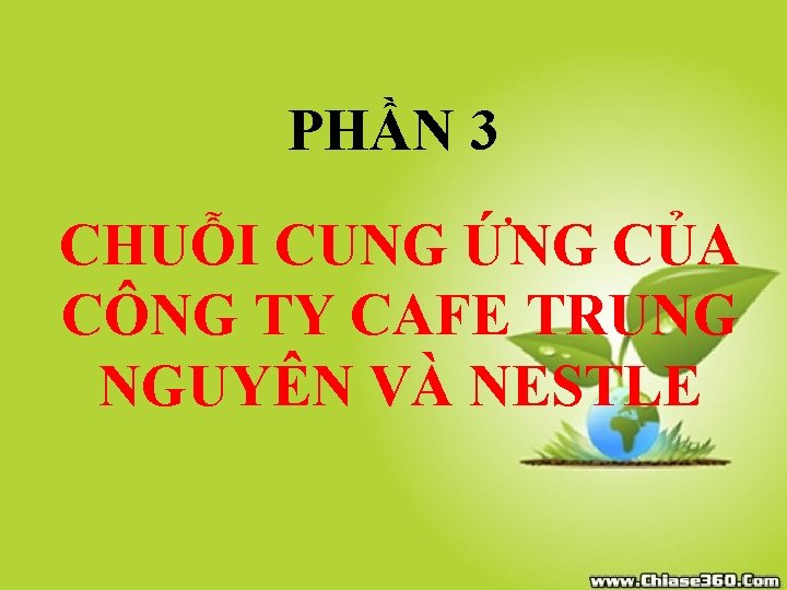 PHẦN 3 CHUỖI CUNG ỨNG CỦA CÔNG TY CAFE TRUNG NGUYÊN VÀ NESTLE 