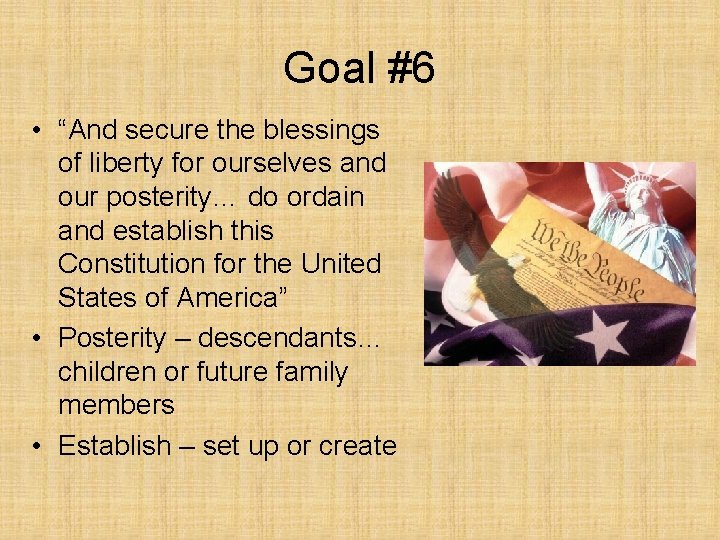 Goal #6 • “And secure the blessings of liberty for ourselves and our posterity…