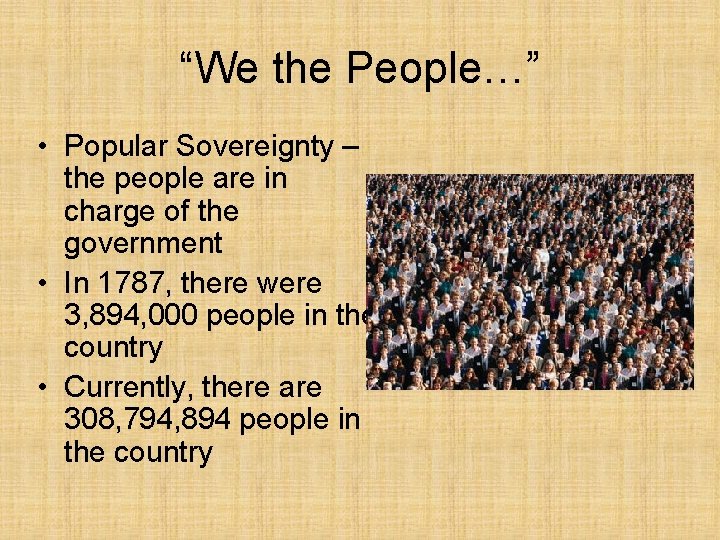 “We the People…” • Popular Sovereignty – the people are in charge of the